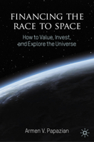 Financing the Race to Space: How to Value, Invest, and Explore the Universe 3031731018 Book Cover