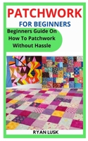 Patchwork for Beginners: Beginners Guide On How To Patchwork Without Hassle B0F78JKDY5 Book Cover