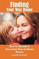 Finding Your Way Home: How To Become A Successful Stay-At-Home Parent 1418489646 Book Cover