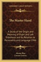 The Master Hand: A Study of the Origin and Meaning of Right and Left Sidedness and Its Relation to Personality and Language 1946 1162734663 Book Cover