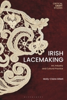 Irish Lacemaking: Art, Industry and Cultural Practice (Critical Craft Studies) 1350465518 Book Cover