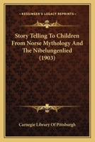 Story Telling To Children From Norse Mythology And The Nibelungenlied (1903) 0548817871 Book Cover