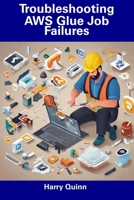 Troubleshooting AWS Glue Job Failures B0CDYP86GF Book Cover