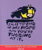 I'm at the End of My Rope and You're Tugging at It: Cartoons for People Who Love Horses 0967737818 Book Cover