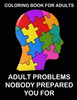 Coloring Book For Adults: Adult Problems Nobody Prepared You For: Hilarious, Insightful and Relatable 109866759X Book Cover