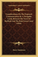 Considerations On The Proposed Communication By A Navigable Canal, Between The Town Of Sheffield And The Peak Forest Canal 1164611259 Book Cover