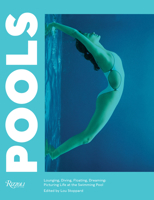 Pools: Lounging, Diving, Floating, Dreaming: Picturing Life at the Swimming Pool 084786586X Book Cover