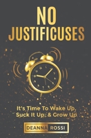 No Justificuses: It’s Time To Wake Up, Suck It Up, & Grow Up B0BHRGPZGF Book Cover