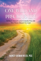 One Wild and Precious Life: Reflect, Dream and Create the Life You Were Meant to Live! 1637641273 Book Cover