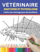 Vétérinaire Anatomie et physiologie Cahier de coloriage pour les étudiants: Un moyen simple et efficace d'apprendre l'anatomie et la physiologie du ... et même les enfants B08P68MSJS Book Cover