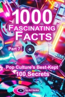 1000 Fascinating Facts - Part 7: Pop Culture’s Best-Kept 100 Secrets B0DTTDG56K Book Cover
