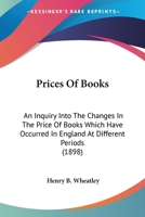 Prices of Books; an Inquiry Into the Changes in the Price of Books Which Have Occurred in England at Different Periods 1500133833 Book Cover