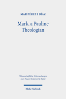 Mark, a Pauline Theologian: A Re-Reading of the Traditions of Jesus in the Light of Paul's Theology (Wissenschaftliche Untersuchungen Zum Neuen Testament 2.reihe) 316159505X Book Cover