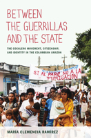 Between the Guerrillas and the State: The Cocalero Movement, Citizenship, and Identity in the Colombian Amazon 0822350157 Book Cover