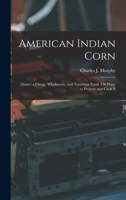 American Indian Corn: (Maize) a Cheap, Wholesome, and Nutritious Food. 150 Ways to Prepare and Cook It 1018034919 Book Cover