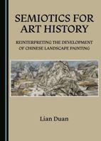 Semiotics for Art History: Reinterpreting the Development of Chinese Landscape Painting 1527536718 Book Cover