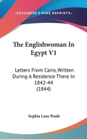 The Englishwoman In Egypt V1: Letters From Cairo, Written During A Residence There In 1842-44 1120877415 Book Cover