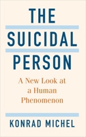 The Suicidal Person: A New Look at a Human Phenomenon 0231205309 Book Cover
