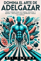 DOMINA EL ARTE DE ADELGAZAR: Cómo perder peso de forma efectiva y rápida, ¡Incluso Si Has Probado Todas Las Dietas! (PERDER PESO Y ADELGAZAR) (Spanish Edition) B0DSL12NFW Book Cover