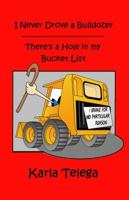 I Never Drove a Bulldozer: There's a Hole in my Bucket List 0984800336 Book Cover