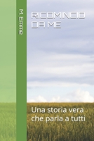 RICOMINCIO DA ME: Una storia vera che parla a tutti (Italian Edition) B0GQ3SKJ8N Book Cover