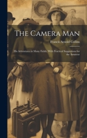 The Camera Man: His Adventures in Many Fields, With Practical Suggestions for the Amateur 1020676663 Book Cover