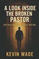 A Look Inside the Broken Pastor: Still Wounded, Still Loved, Still His B0FJHSRFDW Book Cover