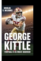 GEORGE KITTLE: Football’s Ultimate Warrior B0FFBGN68K Book Cover