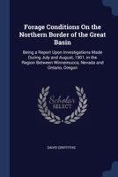 Forage Conditions On the Northern Border of the Great Basin: Being a Report Upon Investigations Made During July and August, 1901, in the Region Between Winnemucca, Nevada and Ontario, Oregon 1021327956 Book Cover