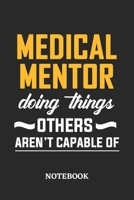Medical Mentor Doing Things Others Aren't Capable of Notebook: 6x9 inches - 110 ruled, lined pages - Greatest Passionate Office Job Journal Utility - Gift, Present Idea 1676840745 Book Cover