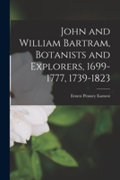 John and William Bartram, Botanists and Explorers, 1699-1777, 1739-1823 1015252281 Book Cover