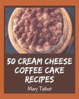 50 Cream Cheese Coffee Cake Recipes: A Cream Cheese Coffee Cake Cookbook You Won't be Able to Put Down B08PJKDM4K Book Cover