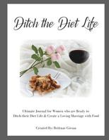 Ditch the Diet Life: Health & Fitness Journal 0692985875 Book Cover