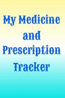 My Medicine and Prescription Tracker: Medication Tracker Log Book: Daily Medicine Reminder Tracking, Monitoring Sheets Treatment History, Prescription Reminders 109689064X Book Cover