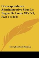 Correspondance Administrative Sous Le Regne De Louis XIV V3, Part 1 (1852) 116679699X Book Cover