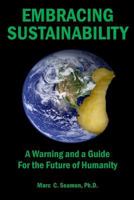 EMBRACING SUSTAINABILITY: A Warning and a Guide For the Future of Humanity 0996894004 Book Cover