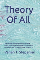 Theory Of All: The Unified Omniversal Field: Unifying Quantum Theory, Relativity, M Theory, And Consciousness Through Eternal Coherence B0G8CZ1C37 Book Cover