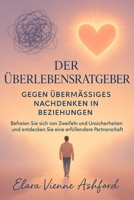 DER ÜBERLEBENSRATGEBER GEGEN ÜBERMÄSSIGES NACHDENKEN IN BEZIEHUNGEN: Befreien Sie sich von Zweifeln und Unsicherheiten und entdecken Sie eine erfüllendere Partnerschaft (German Edition) B0F7G3YXQQ Book Cover