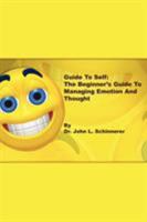 Guide to Self: The Beginner's Guide to Managing Emotion and Thought 1425953875 Book Cover