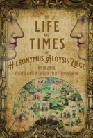 The Life and Times of Hieronymus Aloysis Ziege: By Hi Ziege, Edited and Introduced by John Bruni 1685100511 Book Cover