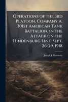 Operations of the 3rd Platoon, Company A, 301st American Tank Battalion, in the Attack on the Hindenburg Line, Sept. 26-29, 1918 102505427X Book Cover