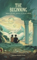 The Beginning: Where the past, present and future collide 1543710174 Book Cover