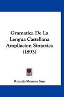 Gramatica De La Lengua Castellana Ampliacion Sintaxica (1893) 1141474387 Book Cover