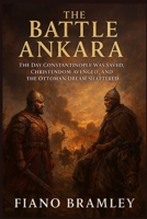 The Battle of Ankara: The Day Constantinople Was Saved, Christendom Avenged, and the Ottoman Dream Shattered B0GHPJKFG4 Book Cover