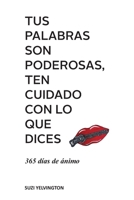 Tus Palabras Son Poderosas, Ten Cuidado Con Lo Que Dices: 365 días de ánimo (Spanish Edition) B0GLLL74CQ Book Cover