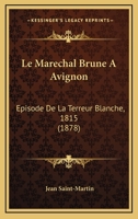 Le Maréchal Brune a Avignon. Épisode de La Terreur Blanche (1815.) 2013187009 Book Cover