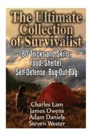 The Ultimate Collection of Survivalist: 80 Tricks and Skills: Food, Shelter, Self-Defense, Bug-Out Bag: (Complete Survival Guide, Critical Survival Skills) ... Supplies, Survival Tactics, Prepping) 1539874613 Book Cover