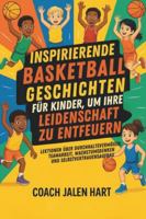 INSPIRIERENDE BASKETBALLGESCHICHTEN FÜR KINDER, UM IHRE LEIDENSCHAFT ZU ENTFEUERN: Lektionen über Durchhaltevermögen, Teamarbeit, Wachstumsdenken und Selbstvertrauensaufbau B0G438CQL8 Book Cover