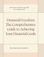 Financial Freedom: The Comprehensive Guide to Achieving Your Financial Goals B0C1J1PGF6 Book Cover