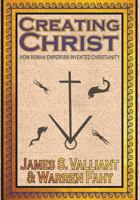Creating Christ: How Roman Emperors Invented Christianity 1949914615 Book Cover